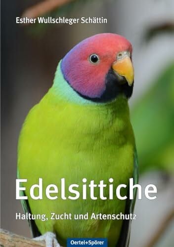 Esther Wullschleger Schättin Edelsittiche: Haltung, Zucht und Artenschutz