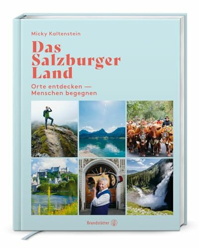 Kaltenstein, Micky Das Salzburger Land: Orte entdecken – Menschen begegnen. Menschen, Geschichten & Lebensgefühl – Ein einzigartiger Bildband über Natur, Kultur und gelebte Tradition