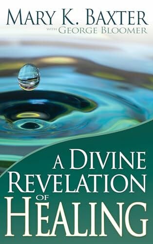Bloomer, George A Divine Revelation of Healing: You, Too, Can Receive Your Healing!