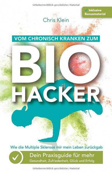 Klein, Chris Vom chronisch Kranken zum Biohacker - Wie die Multiple Sklerose mir mein Leben zurückgab: Dein Praxisguide für mehr Gesundheit, Zufriedenheit, Glück und Erfolg