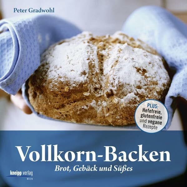 Barci, Peter Vollkorn-Backen: Brot, Gebäck und SüÃes â Plus: Hefefreie, glutenfreie und vegane Rezepte