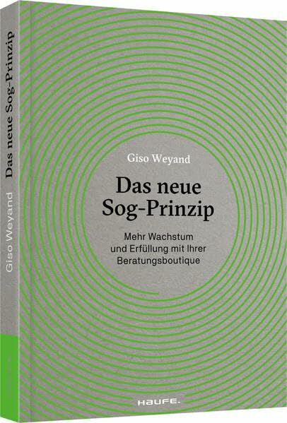 Weyand, Giso Das neue Sog-Prinzip: Mehr Wachstum und Erfüllung mit Ihrer Beratungsboutique (Haufe Fachbuch)