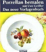Geißler, Uwe Porzellan bemalen mit Uwe Geißler, 2. Band: Das neue Vorlagenbuch