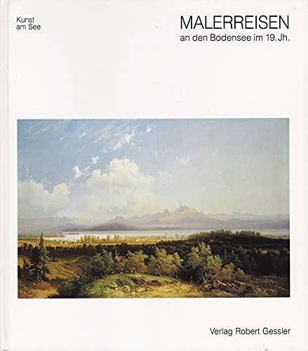 Bergsträsser, Beyrer, Born, Hartmann, Pannewitz, Rohrandt, Sandner, Tittel Malerreisen an den Bodensee im 19. Jahrhundert