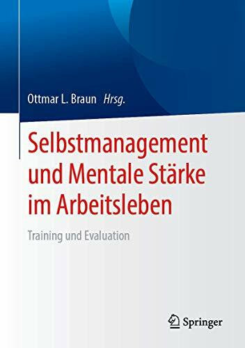 Braun, Ottmar L. Selbstmanagement und Mentale Stärke im Arbeitsleben: Training und Evaluation