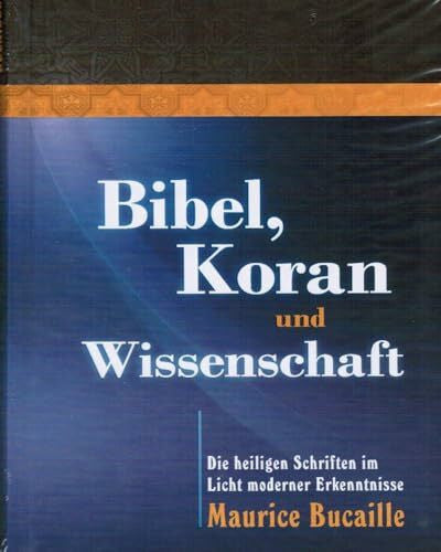 Bibel, Koran und Wissenschaft - Die heiligen Schriften im Licht moderner Erkenntnisse