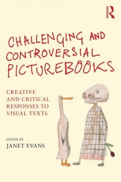 Evans, Janet Challenging and Controversial Picturebooks: Creative and critical responses to visual texts