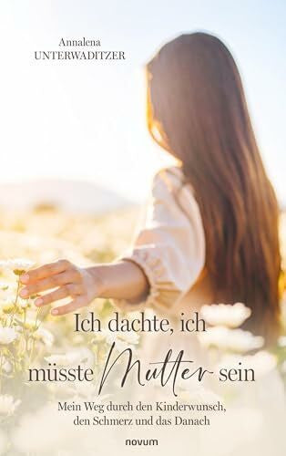 Unterwaditzer, Annalena Ich dachte, ich müsste Mutter sein: Mein Weg durch den Kinderwunsch, den Schmerz und das Danach