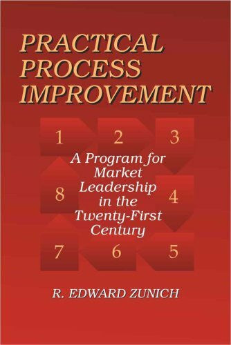 R. Edward Zunich Practical Process Improvement: A Program for Market Leadership in the 21st Century