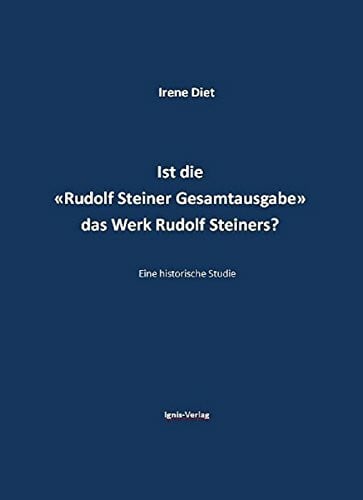 Diet, Irene Ist die 'Rudolf Steiner Gesamtausgabe' das Werk Rudolf Steiners?: Eine historische Studie