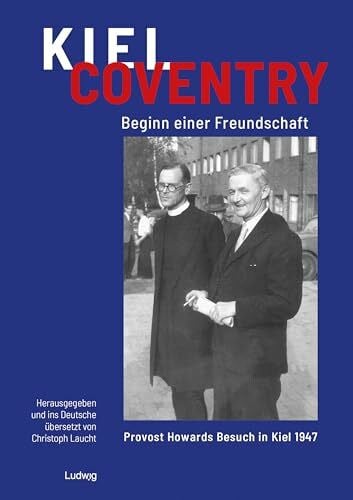 Laucht, Christoph Kiel – Coventry. Beginn einer Freundschaft. Provost Howards Besuch in Kiel 1947. Kiel – Coventry. The Beginning of a Friendship. Provost Howard’s ... der Gesellschaft für Kieler Stadtgeschichte)