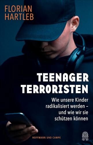 Hartleb, Florian Teenager-Terroristen: Wie unsere Kinder radikalisiert werden - und wie wir sie schützen können