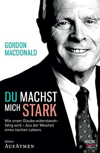 MacDonald, Gordon Du machst mich stark: Wie unser Glaube widerstandsfähig wird - Aus der Weisheit eines reichen Lebens (Edition Aufatmen)