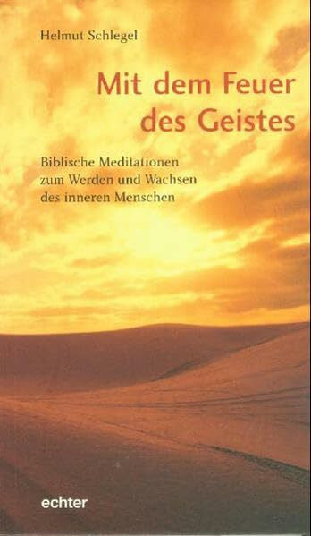 Schlegel, Helmut Mit dem Feuer des Geistes: Biblische Meditationen zum Werden und Wachsen des inneren Menschen