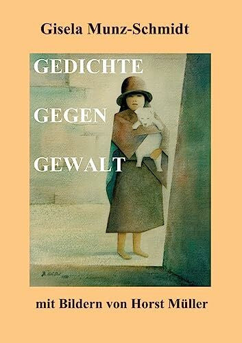 Munz-Schmidt, Gisela GEDICHTE GEGEN GEWALT: mit Bildern von Horst Müller