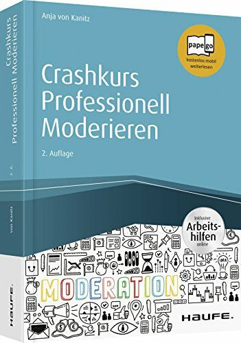 von Kanitz, Anja Crashkurs Professionell Moderieren - inkl. Arbeitshilfen online: Inklusive Arbeitshilfen online. Papego - kostenlos mobil weiterlesen (Haufe Fachbuch)