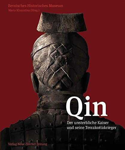 Bernischen Historischen Museum Qin: Der unsterbliche Kaiser und seine Terrakottakrieger