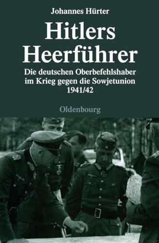 Hürter, Johannes Hitlers Heerführer - Die deutschen Oberbefehlshaber im Krieg gegen die Sowjetunion 1941/42