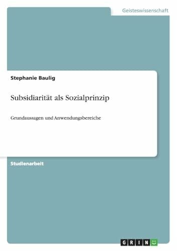 Baulig, Stephanie Subsidiarität als Sozialprinzip: Grundaussagen und Anwendungsbereiche