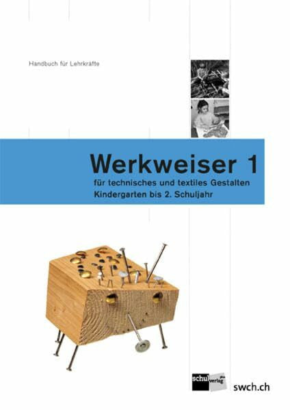 Weber, Karolin Werkweiser 1: Handbuch für Lehrpersonen für technisches und textiles Gestalten - Kindergarten - 2. Schuljahr