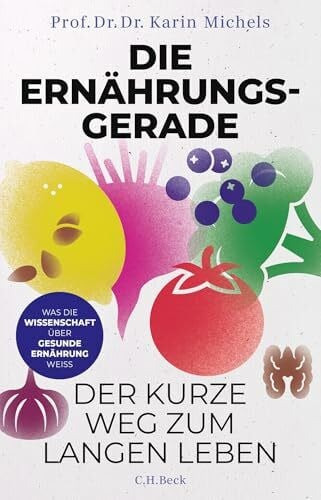 Michels, Karin Die Ernährungsgerade: Der kurze Weg zum langen Leben. Was die Wissenschaft über gesunde Ernährung weiß