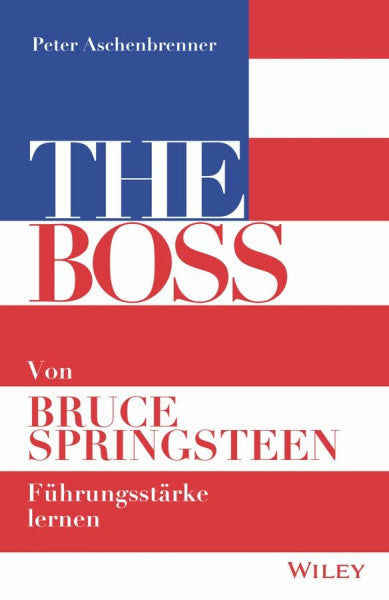 Aschenbrenner, Peter THE BOSS: Von Bruce Springsteen Führungsstärke lernen
