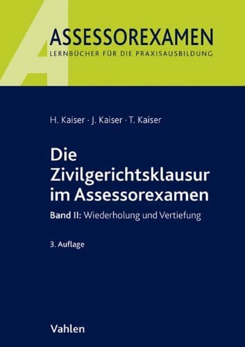 Kaiser, Torsten Die Zivilgerichtsklausur im Assessorexamen: Band II: Wiederholung und Vertiefung