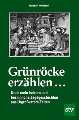 Molitor, Hubert Grünröcke erzählen ...: Noch mehr heitere und besinnliche Jagdgeschichten aus Urgroßvaters Zeiten