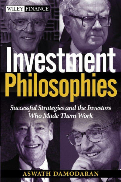 Damodaran, Aswath Investment Philosophies: Successful Strategies and the Investors Who Made Them Work (Wiley Finance)