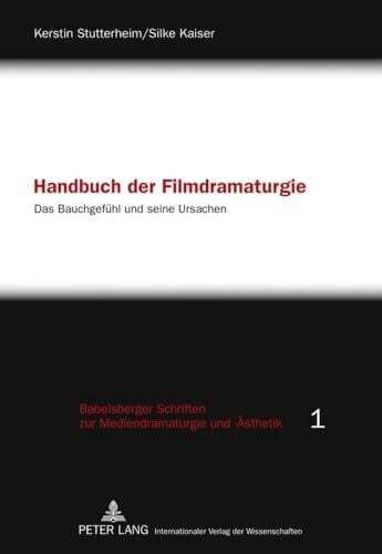 Kaiser, Silke Handbuch der Filmdramaturgie: Das Bauchgefühl und seine Ursachen (Babelsberger Schriften zu Mediendramaturgie und -Ãsthetik)