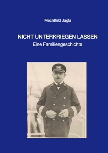 Jagla, Mechthild NICHT UNTERKRIEGEN LASSEN: Eine Familiengeschichte