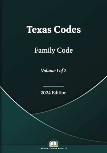 Legislature, Texas State Texas Family Code 2024 Edition (Volume 1 of 2)