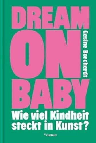 Borcherdt, Gesine Dream on Baby: Wie viel Kindheit steckt in Kunst?