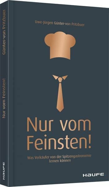 Günter-von Pritzbuer, Uwe-Jürgen Nur vom Feinsten!: Was Verkäufer von der Spitzengastronomie lernen können (Haufe Fachbuch)