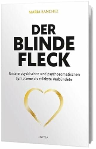 Sanchez, Maria Der blinde Fleck: Unsere psychischen und psychosomatischen Symptome als stärkste Verbündete
