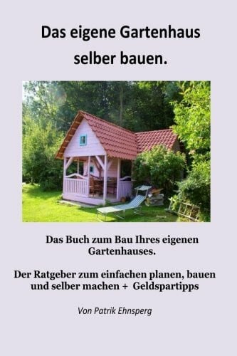 Ehnsperg, Patrik Ein Gartenhaus selber bauen.: 3. Auflage