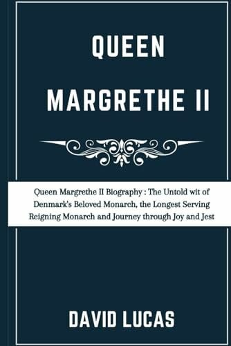 LUCAS, DAVID Queen Margrethe II Biography: The Untold wit of Denmark's Beloved Monarch, the Longest Serving-Reigning Monarch and Journey through Joy and Jest