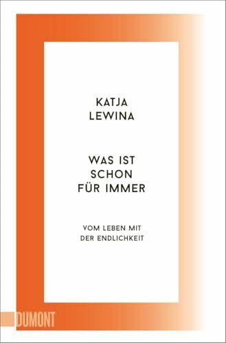 Lewina, Katja Was ist schon für immer: Vom Leben mit der Endlichkeit