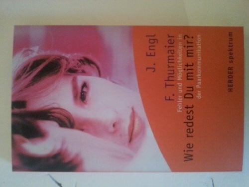 Alf, Renate Wie redest Du mit mir?: Fehler und Möglichkeiten in der Paarkommunikation