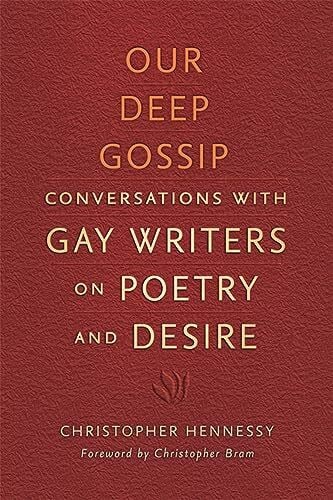Bram, Christopher Our Deep Gossip: Conversations with Gay Writers on Poetry and Desire