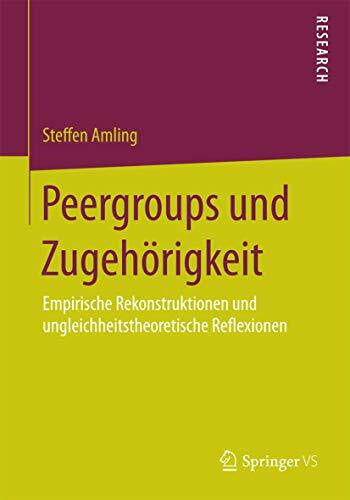Amling, Steffen Peergroups und Zugehörigkeit: Empirische Rekonstruktionen und ungleichheitstheoretische Reflexionen