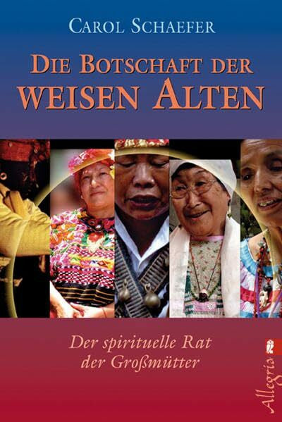 Schaefer, Carol Die Botschaft der weisen Alten: Der spirituelle Rat der Großmütter