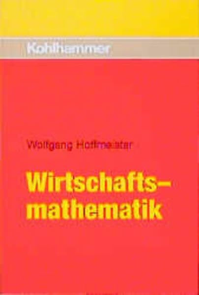 Hoffmeister, Wolfgang Wirtschaftsmathematik: Grundwissen mit vielen Beispielen und Übungen