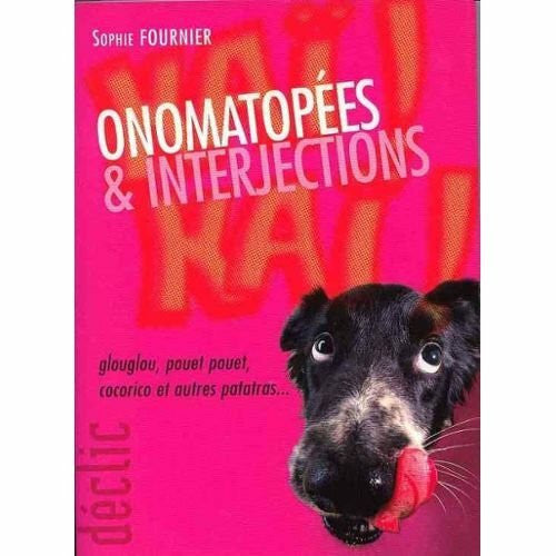Fournier, Sophie Onomatopées & interjections : Glouglou, pouêt-pouêt, cocorico et autres patatras (Déclic)