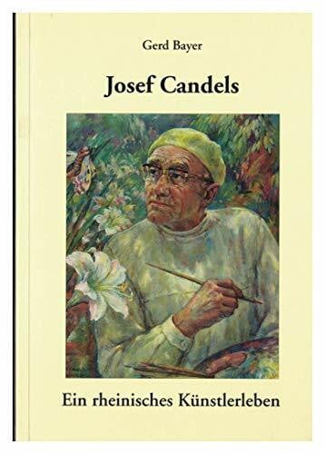 Bayer, Gerd Josef Candels. Ein rheinisches Künstlerleben