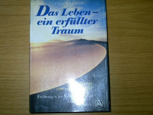 Sebastian, Ulla Das Leben - ein erfüllter Traum. Unterwegs zum eigenen Selbst. Erfahrungen bei Sai Baba in Indien