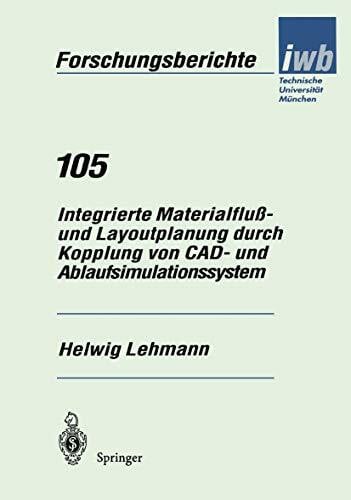 Lehmann, Helwig Integrierte Materialfluß- und Layoutplanung durch Kopplung von Cad- und Ablaufsimulationssystem (iwb Forschungsberichte) (German Edition) (iwb Forschungsberichte, 105, Band 105)