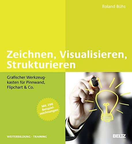 Bühs, Roland Zeichnen, Visualisieren, Strukturieren: Grafischer Werkzeugkasten für Pinnwand, Flipchart & Co. Mit mehr als 300 Beispielzeichnungen (Beltz Weiterbildung)
