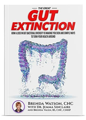 Brenda Watson, CNC The Great Gut Extinction: How A Loss In Gut Bacterial Diversity Is Making You Sick And Simple Ways To Turn Your Health Around