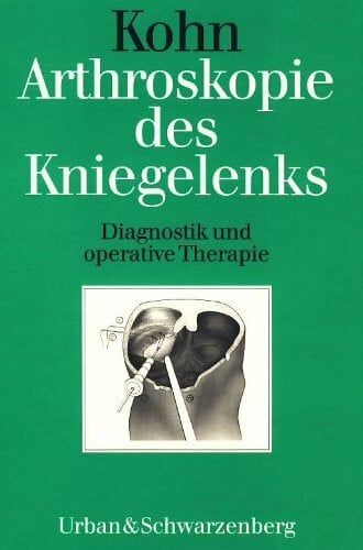 Kohn, Dieter Arthroskopie des Kniegelenks. Diagnostik und operative Therapie.